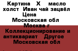 Картина 50Х70, масло, холст “Иван чай зацвёл“ › Цена ­ 4 000 - Московская обл., Москва г. Коллекционирование и антиквариат » Другое   . Московская обл.